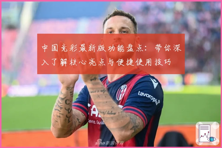 中国竞彩最新版功能盘点：带你深入了解核心亮点与便捷使用技巧