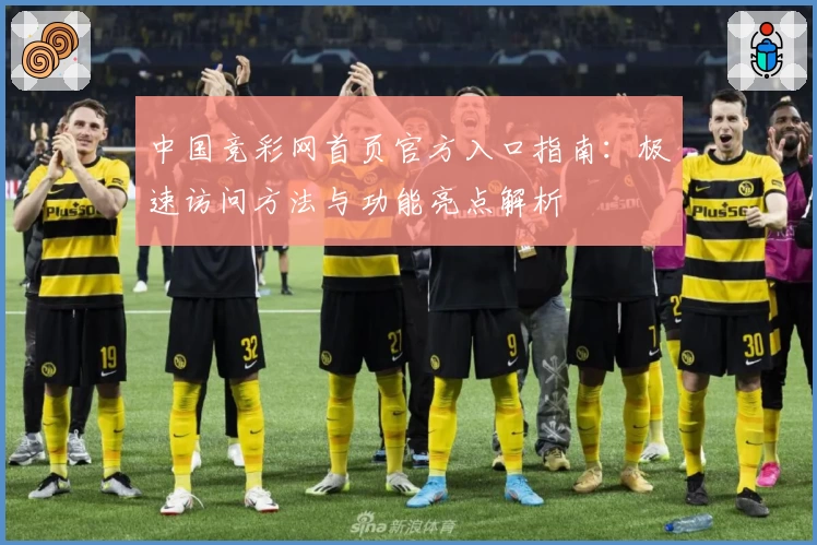 中国竞彩网首页官方入口指南：极速访问方法与功能亮点解析