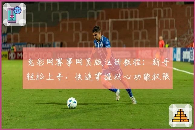 竞彩网赛事网页版注册教程：新手轻松上手，快速掌握核心功能权限