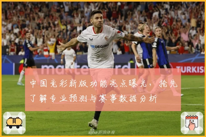 中国竞彩新版功能亮点曝光，抢先了解专业预测与赛事数据分析